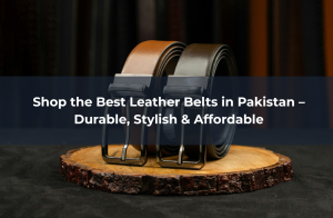 Shop the Best Leather Belts in Pakistan – Durable, Stylish & Affordable